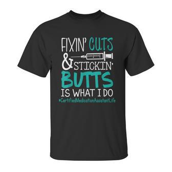 Certified Medication Assistant Fixin Cuts Stickin Butts Is What I Do Proud Nursing Gift Unisex T-Shirt | Favorety CA