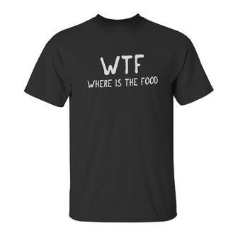 Classic Wtf Where Is The Foodie Hungry Funny Unisex T-Shirt | Favorety AU