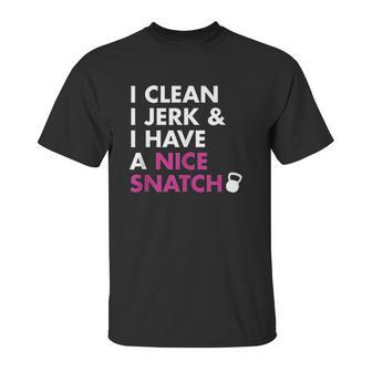 I Clean I Jerk And I Have A Nice Snatch Unisex T-Shirt | Favorety