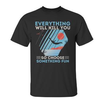 Cliff Diving T- Everything Will Kill You So Choose Something Fun Funny Cliff Diver Cliff Jumping T Cliff Jumper Unisex T-Shirt | Favorety UK