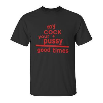 My Cock Your Pussy Good Times Tshirts Unisex T-Shirt | Favorety UK