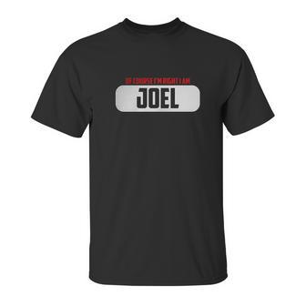 Of Course Im Right I Am Joel Unisex T-Shirt | Favorety UK