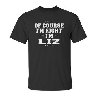 Of Course I Am Right I Am Liz Unisex T-Shirt | Favorety CA