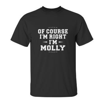 Of Course Im Right Im Molly Funny Name Unisex T-Shirt | Favorety UK