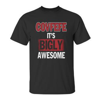 Covfefe Its Bigly Awesome Unisex T-Shirt | Favorety