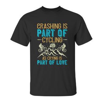 Crashing Is Part Of Cycling As Crying Is Part Of Love Unisex T-Shirt | Favorety UK