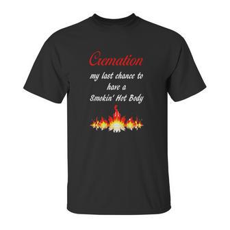 Cremation My Last Chance To Have A Smokin Hot Body - The T Unisex T-Shirt | Favorety AU