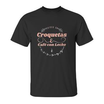 Croquetas And Cafe Con Leche Unisex T-Shirt | Favorety