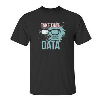 Take That For Data Unisex T-Shirt | Favorety