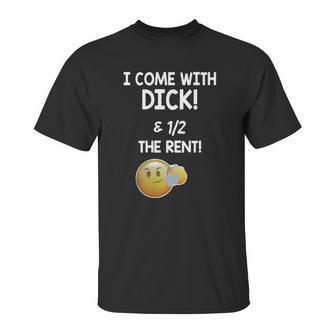 I Come With Dick And 1 2 The Rent Unisex T-Shirt | Favorety