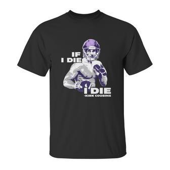 If I Die I Die Kirk Cousins Unisex T-Shirt | Favorety AU