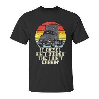 If Diesel Aint Burnin Earnin Truck Retro Trucker Driver Gift Unisex T-Shirt | Favorety UK