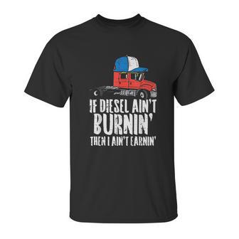 If Diesel Aint Burnin Earnin Truck Semi Trucker Driver Gift New Unisex T-Shirt | Favorety UK