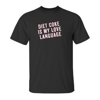 Diet Coke Is My Love Language Unisex T-Shirt | Favorety AU