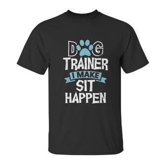 Dog Trainer I Make Sit Happen Funny Pet Training Unisex T-Shirt | Favorety DE