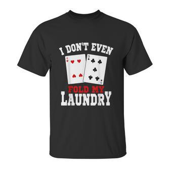 I Dont Even Fold My Laundry Casino Gambling Gambler Card Graphic Design Printed Casual Daily Basic Unisex T-Shirt | Favorety