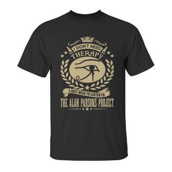 I Dont Need Therapy I Just Need To Listen To The Alan Parsons Project Tshirt Unisex T-Shirt | Favorety