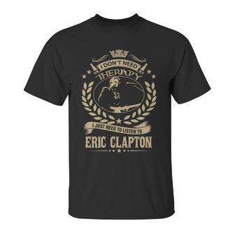 I Dont Need Therapy I Just Need To Listen To Eric Clapton Tshirt Unisex T-Shirt | Favorety UK