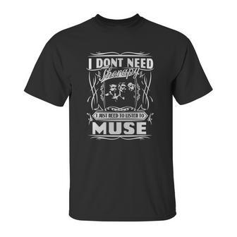 I Dont Need Therapy I Just Need To Listen To Muse Unisex T-Shirt | Favorety CA