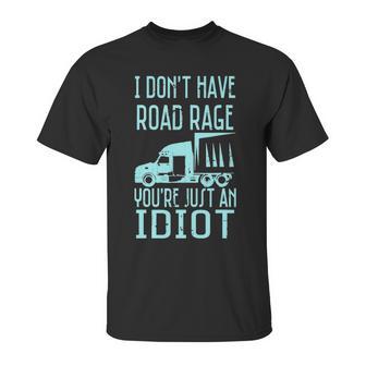 I Dont Have Road Rage Youre Just An Idiot Funny Trucker Unisex T-Shirt | Favorety UK