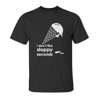 I Dont Like Sloppy Seconds Ice Cream Unisex T-Shirt | Favorety