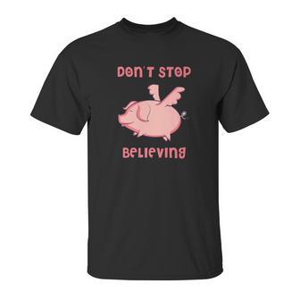 Dont Stop Believing Flying Pig Piggy Gift Unisex T-Shirt | Favorety UK