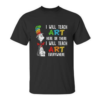 Dr Seuss I Will Teach Art Here Or There I Will Teach Art Everywhere Unisex T-Shirt | Favorety
