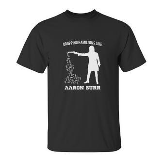 Dropping Hamiltons Like Aaron Burr Shirt Unisex T-Shirt | Favorety CA