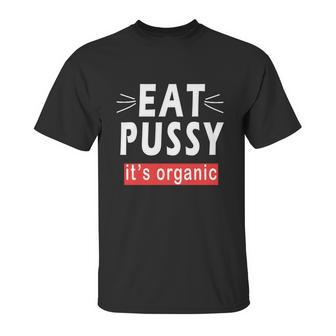 Eat Pussy Its Organic Funny Ironic Design For Woman Lesbian Cool Gift Unisex T-Shirt | Favorety DE