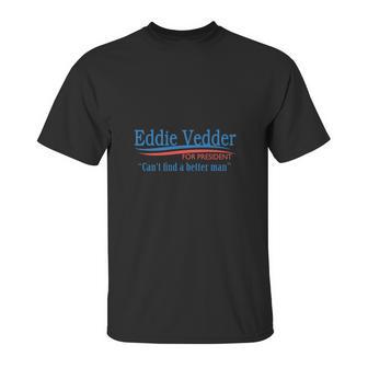 Eddie Vedder For President Cant Find A Better Man T Shirt Long Sleeve Hoodie Sweatshirt Unisex T-Shirt | Favorety UK