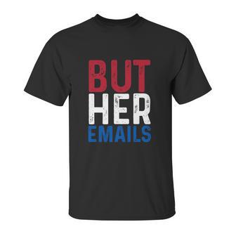 But Her Emails Pro Hillary Anti Trump Unisex T-Shirt | Favorety AU