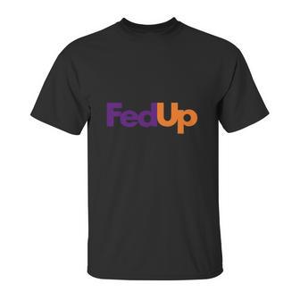 Fed Up Fedex Parody Im Fed Up Unisex T-Shirt | Favorety CA