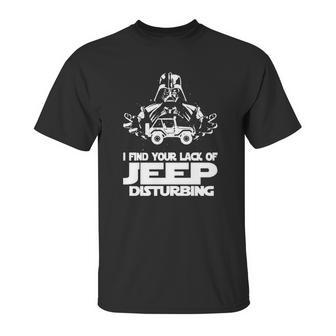 I Find Your Lack Of Jeep Disturbing Unisex T-Shirt | Favorety