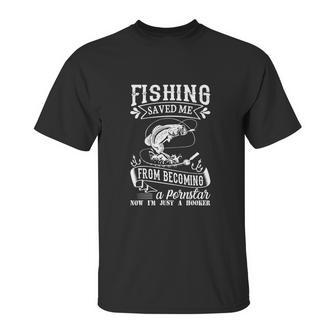 Fishing Saved Me From Becoming A Pornstar Unisex T-Shirt | Favorety AU