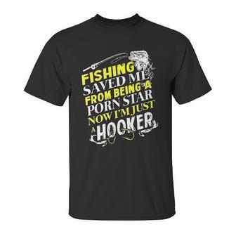 Fishing Saved Me From Being A Pornstar Now I Am Just A Hooker Funny Gift Unisex T-Shirt | Favorety UK