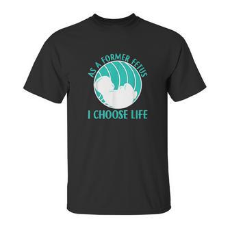 As A Former Fetus I Choose Life Unisex T-Shirt | Favorety DE