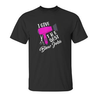 Funny Hairdresser I Give The Best Blow Jobs Hair Stylist Unisex T-Shirt | Favorety AU