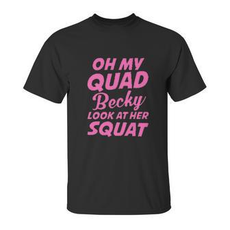 Funny Ideal Oh My Quad Becky Look At Her Squat Unisex T-Shirt | Favorety DE