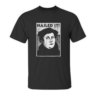 Funny Martin Luther Nailed It Reformation Unisex T-Shirt | Favorety UK