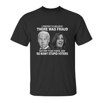 Funny Stupid Voters Here Was Fraud Rather Than Joe Biden Unisex T-Shirt | Favorety CA