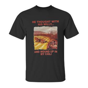 Funny He Thought With His Willy And Wound Up In My Chili Unisex T-Shirt | Favorety DE