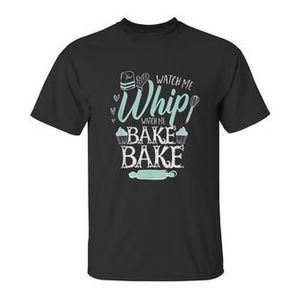 Funny Watch Me Bake I Love To Whip And Bake Unisex T-Shirt | Favorety UK