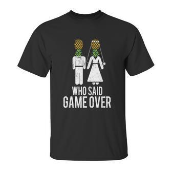 Who Said Game Is Over Swingers Pineapple Gift Unisex T-Shirt | Favorety UK