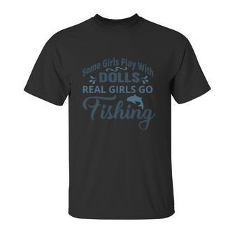 Some Girls Play With Dolls Real Girls Go Fishing Unisex T-Shirt | Favorety