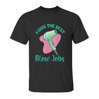 I Give The Best Blow Jobs Funny Hairstylist Hairdresser Unisex T-Shirt | Favorety