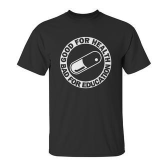 Good For Health Bad For Education Pill Drug Capsule Unisex T-Shirt | Favorety AU