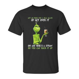 Grinch Let Me Pour You A Tall Glass Of Get Over It Unisex T-Shirt | Favorety CA