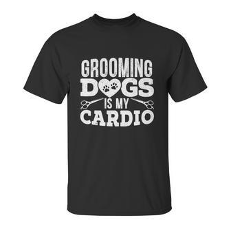 Grooming Dogs Is My Cardio Pet Groomer Furologist Fur Artist Cool Gift Unisex T-Shirt | Favorety