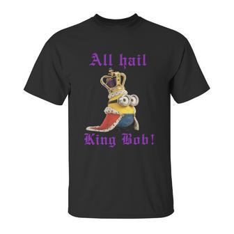 All Hail King Bob Bob Minion T Shirt Unisex T-Shirt | Favorety UK