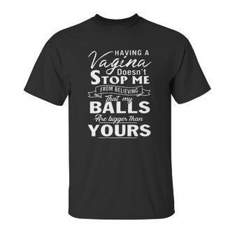 Having A Vagina Doesnt Stop Me From Believing That My Balls Unisex T-Shirt | Favorety CA